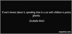 ... time in a car with children is pretty ghastly. - Arabella Weir
