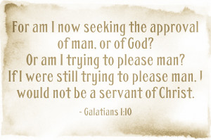 For am I now seeking the approval of man, or of God?