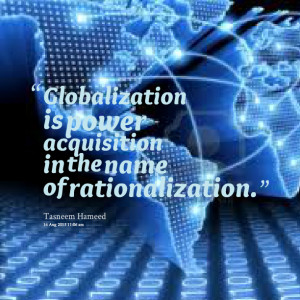 Quotes Picture: globalization is power acquisition in the name of ...