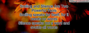Smiling and Slience Are Two Powerful ToolsSmiling speaks for itself ...
