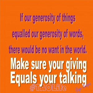 If our generosity of things equalled our generosity of words there ...