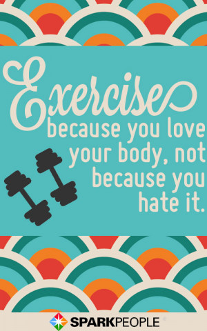 exercise because you love your body not because you hate