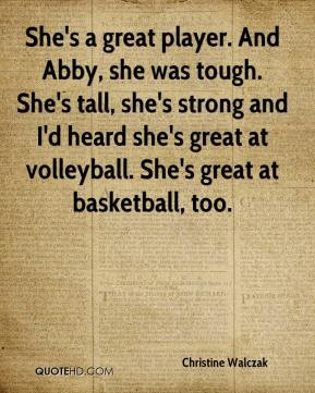 ... She's tall, she's strong and I'd heard she's great at volleyball. She