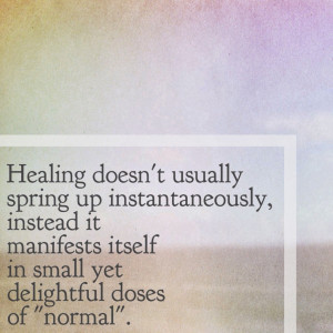 Healing doesn’t come at once, it comes in doses.