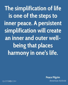 The simplification of life is one of the steps to inner peace. A ...