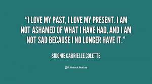 quote-Sidonie-Gabrielle-Colette-i-love-my-past-i-love-my-43874.png