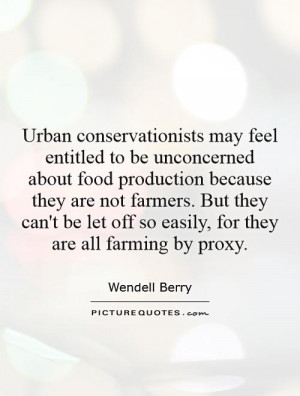 may feel entitled to be unconcerned about food production ...