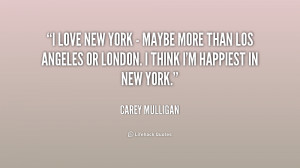 love New York - maybe more than Los Angeles or London. I think I'm ...