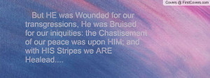but he was wounded for our transgressions , Pictures , he was bruised ...