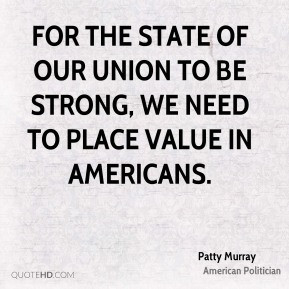 ... state of our union to be strong, we need to place value in Americans