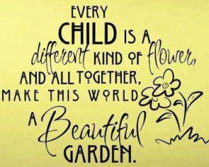 Every child is a different kind of flower