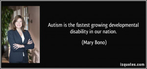 ... fastest growing developmental disability in our nation. - Mary Bono