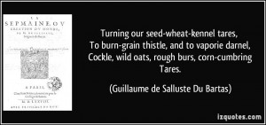 Turning our seed-wheat-kennel tares, To burn-grain thistle, and to ...