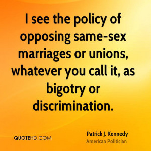 see the policy of opposing same-sex marriages or unions, whatever ...