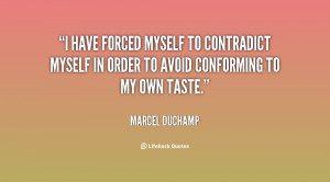 have forced myself to contradict myself in order to avoid conforming ...