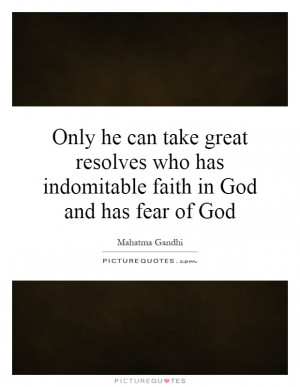 great resolves who has indomitable faith in God and has fear of God ...