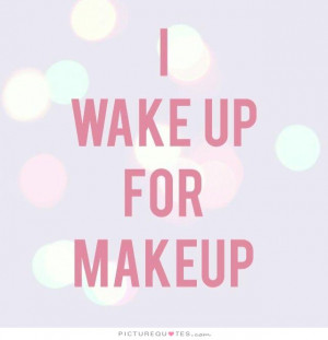 Beauty Quotes Makeup Quotes Wake Up Quotes
