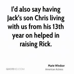 Marie Windsor - I'd also say having Jack's son Chris living with us ...