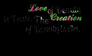 Love of Beauty Is Taste The Creation of Beauty Is Art ~ Beauty Quote