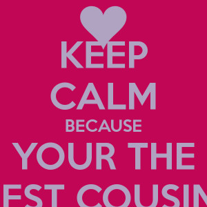 Keep Calm Cause I Have the Best Cousin