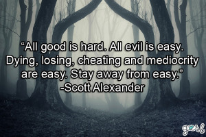 ... . All evil is easy Dying, Losing, Cheating And Mediocrity Are Easy