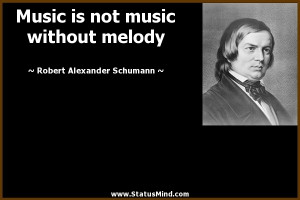 ... without melody - Robert Alexander Schumann Quotes - StatusMind.com