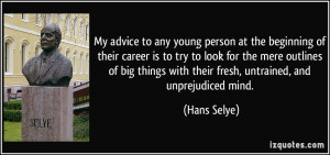 My advice to any young person at the beginning of their career is to ...