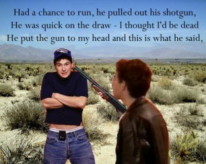 He put the gun to my head and this is what he said