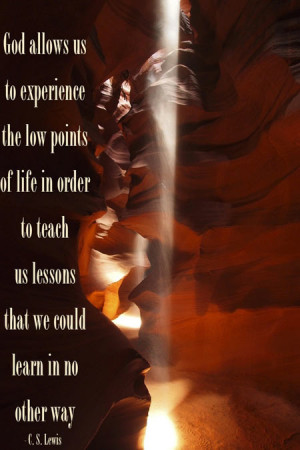 God allows us to experience the low points of life in order to teach ...