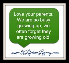Love your parents. We are so busy growing up, we often forget they are ...