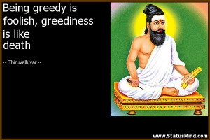 Being greedy is foolish, greediness is like death - Thiruvalluvar ...