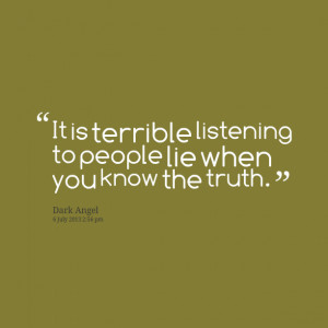 Quotes Picture: it is terrible listening to people lie when you know ...