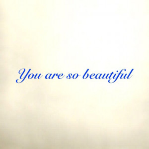You are so beautiful