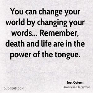 ... your words... Remember, death and life are in the power of the tongue