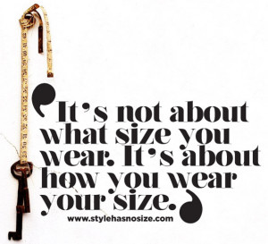 ... how you wear your size.” This is exactly my message with my blog