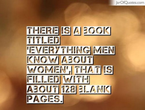 There is a book titled 39 Everything Men Know About Women 39 that is
