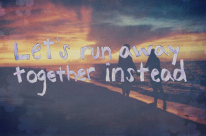 ... http www quotes99 com lets run away together img http www quotes99 com