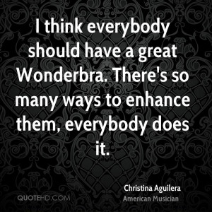 think everybody should have a great Wonderbra. There's so many ways ...