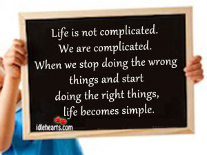 Life Is Not Complicated. We Are Complicated.