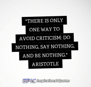 There is only one way to avoid criticism…