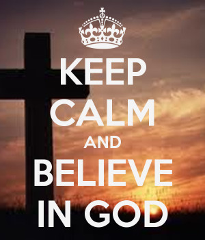 KEEP CALM AND BELIEVE IN GOD