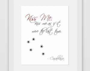Kiss Me. Kiss Me As If It Were The Last Time Casablanca Quote Print ...