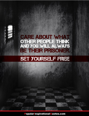 ... always be their prisoner. set yourself free. – being free quotes