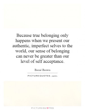 ... sense of belonging can never be greater than our level of self