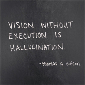 vision without execution is hallucination quot thomas a edison