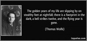 The golden years of my life are slipping by on stealthy feet at ...