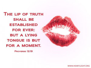 ... Truthful lips endure forever, but a lying tongue lasts only a moment