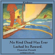 - Famous Quotes: No kind deed has ever lacked its reward. ~ Hawaiian ...