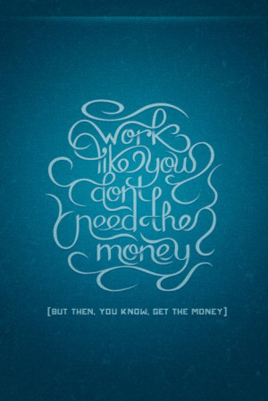 ... need the money [but then, you know, get the money]