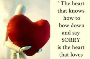 The Heart That Knows How To Bow Down And Say Sorry Is The Heart That ...